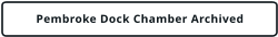 Pembroke Dock Chamber Archived