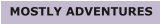 MOSTLY ADVENTURES