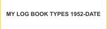 MY LOG BOOK TYPES 1952-DATE